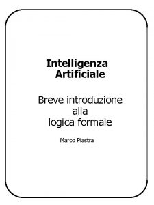 Intelligenza Artificiale Breve introduzione alla logica formale Marco