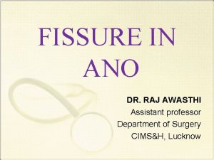 FISSURE IN ANO DR RAJ AWASTHI Assistant professor