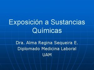 Exposicin a Sustancias Qumicas Dra Alma Regina Sequeira