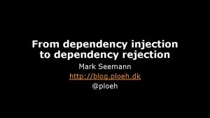 From dependency injection to dependency rejection Mark Seemann