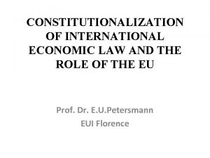 CONSTITUTIONALIZATION OF INTERNATIONAL ECONOMIC LAW AND THE ROLE