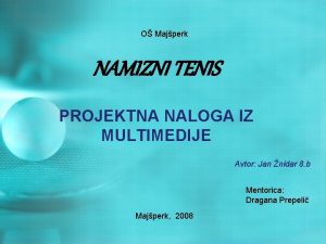 O Majperk NAMIZNI TENIS PROJEKTNA NALOGA IZ MULTIMEDIJE