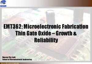 EMT 362 Microelectronic Fabrication Thin Gate Oxide Growth