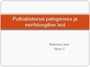 Pulbiabstsessi patogenees ja morfoloogiline leid Rasmus Laan Stom