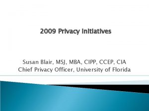 2009 Privacy Initiatives Susan Blair MSJ MBA CIPP