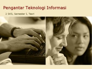 Pengantar Teknologi Informasi 2 SKS Semester I Teori