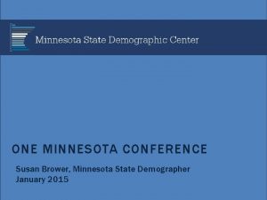 ONE MINNESOTA CONFERENCE Susan Brower Minnesota State Demographer