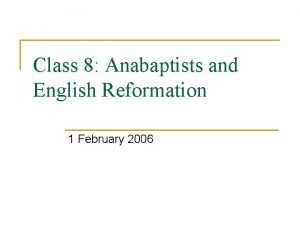 Class 8 Anabaptists and English Reformation 1 February