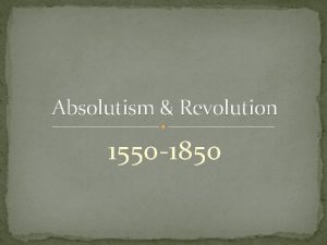 Absolutism Revolution 1550 1850 Absolutism How much power