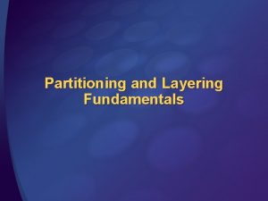 Partitioning and Layering Fundamentals The Basic Problem Change