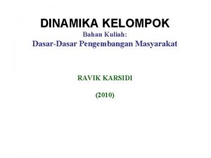 DINAMIKA KELOMPOK Bahan Kuliah DasarDasar Pengembangan Masyarakat RAVIK