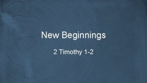 New Beginnings 2 Timothy 1 2 2 Timothy