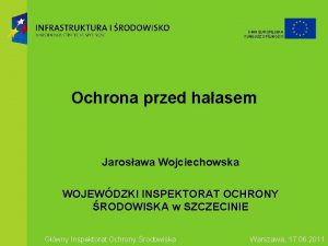 UNIA EUROPEJSKA FUNDUSZ SPJNOCI Ochrona przed haasem Jarosawa