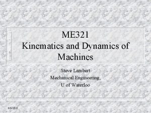 ME 321 Kinematics and Dynamics of Machines Steve