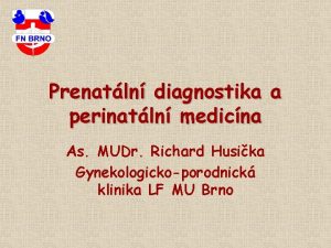 Prenatln diagnostika a perinatln medicna As MUDr Richard