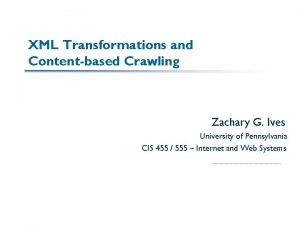 XML Transformations and Contentbased Crawling Zachary G Ives