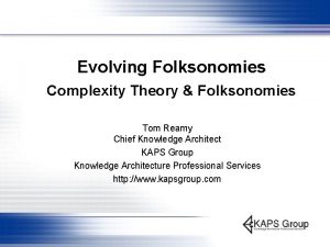 Evolving Folksonomies Complexity Theory Folksonomies Tom Reamy Chief