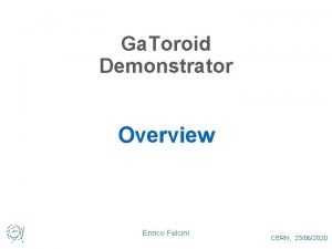 Ga Toroid Demonstrator Overview Enrico Felcini CERN 23062020