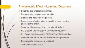 1 Photoelectric Effect Learning Outcomes Describe the photoelectric