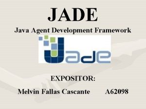 JADE Java Agent Development Framework EXPOSITOR Melvin Fallas