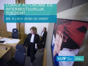 LOKALE AUTONOMIE EN INTERBESTUURLIJK TOEZICHT MR R J