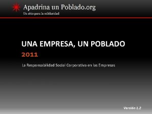 UNA EMPRESA UN POBLADO 2011 La Responsabilidad Social