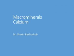 Macrominerals Calcium Dr Sherin Bakhashab Calcium Sources 1
