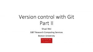 Version control with Git Part II Shuai Wei