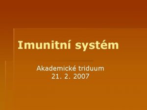 Imunitn systm Akademick triduum 21 2 2007 Zkladn