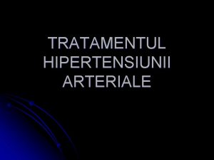 TRATAMENTUL HIPERTENSIUNII ARTERIALE OBIECTIVELE TRATAMENTULUI HIPERTENSIV 1 2