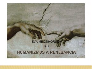 EVA MEDZIHORSK 3 B HUMANIZMUS A RENESANCIA RENESANCIA