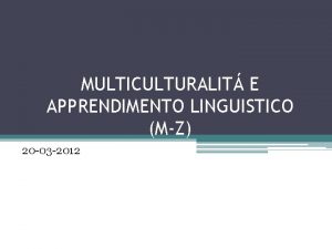 MULTICULTURALIT E APPRENDIMENTO LINGUISTICO MZ 20 03 2012