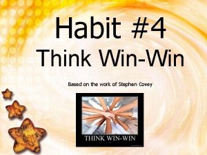 Habit 4 Think WinWin Based on the work