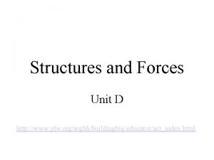 Structures and Forces Unit D http www pbs