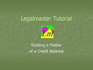 Legalmaster Tutorial Ridding a Matter of a Credit