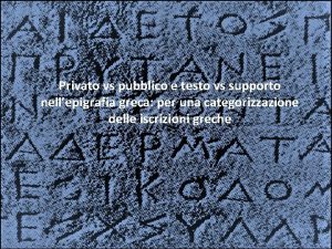 Privato vs pubblico e testo vs supporto nellepigrafia