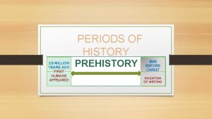 PERIODS OF HISTORY 2 5 MILLION YEARS AGO