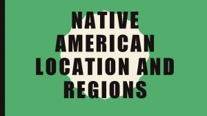 NATIVE AMERICAN LOCATION AND REGIONS ABSOLUTE LOCATION Absolute