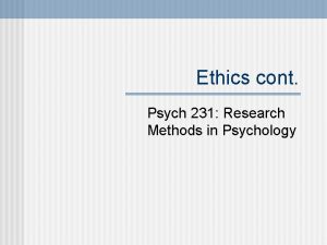 Ethics cont Psych 231 Research Methods in Psychology
