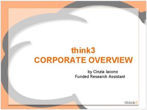 think 3 CORPORATE OVERVIEW by Cinzia Iacono Funded