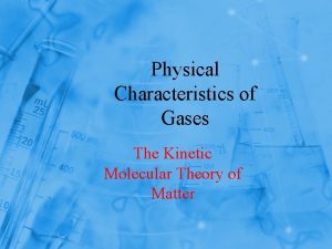 Physical Characteristics of Gases The Kinetic Molecular Theory