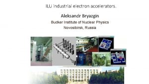 ILU industrial electron accelerators Aleksandr Bryazgin Budker Institute