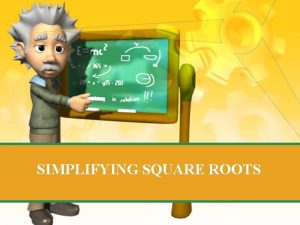 SIMPLIFYING SQUARE ROOTS Definition of radicals Square roots