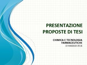 PRESENTAZIONE PROPOSTE DI TESI CHIMICA E TECNOLOGIA FARMACEUTICHE