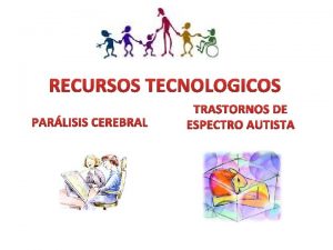 RECURSOS TECNOLOGICOS PARLISIS CEREBRAL TRASTORNOS DE ESPECTRO AUTISTA