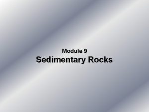 Module 9 Sedimentary Rocks SEDIMENTARY ROCKS q Rocks