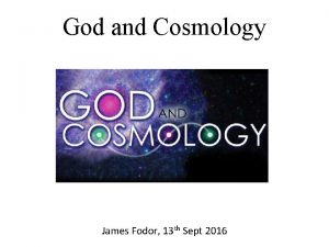 God and Cosmology James Fodor 13 th Sept