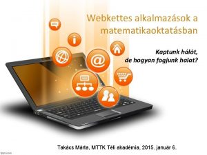 Webkettes alkalmazsok a matematikaoktatsban Kaptunk hlt de hogyan