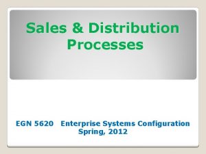 Sales Distribution Processes EGN 5620 Enterprise Systems Configuration