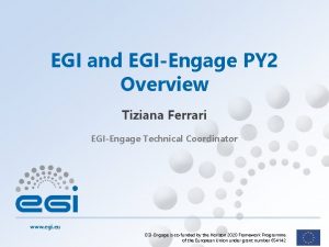 EGI and EGIEngage PY 2 Overview Tiziana Ferrari